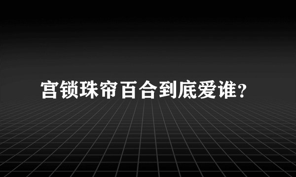 宫锁珠帘百合到底爱谁？