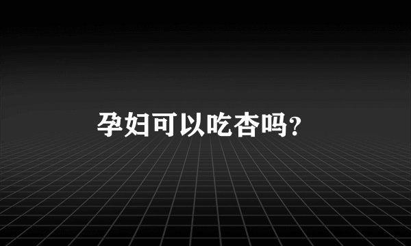 孕妇可以吃杏吗？