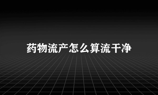 药物流产怎么算流干净