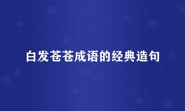 白发苍苍成语的经典造句