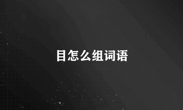 目怎么组词语