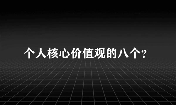 个人核心价值观的八个？