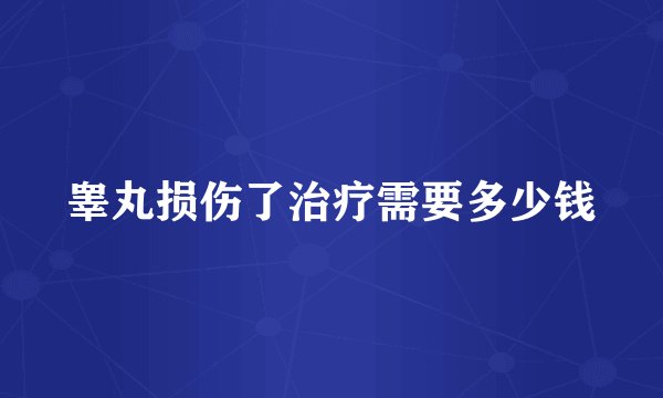 睾丸损伤了治疗需要多少钱