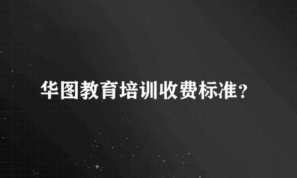华图教育培训收费标准？