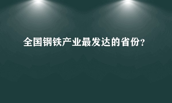 全国钢铁产业最发达的省份？