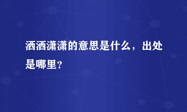 洒洒潇潇的意思是什么，出处是哪里？