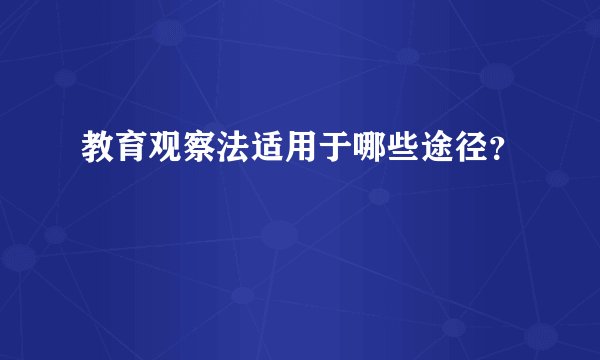 教育观察法适用于哪些途径？