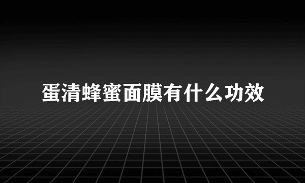 蛋清蜂蜜面膜有什么功效