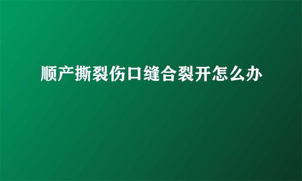 顺产撕裂伤口缝合裂开怎么办