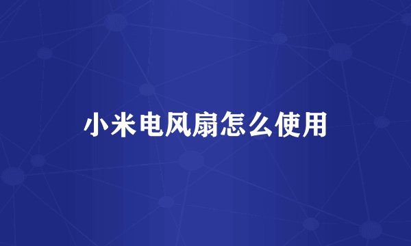 小米电风扇怎么使用