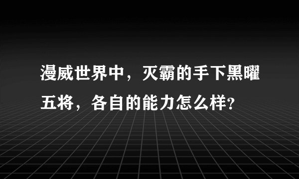 漫威世界中，灭霸的手下黑曜五将，各自的能力怎么样？