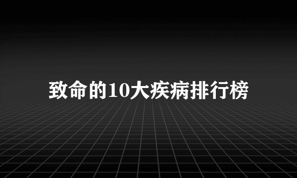 致命的10大疾病排行榜