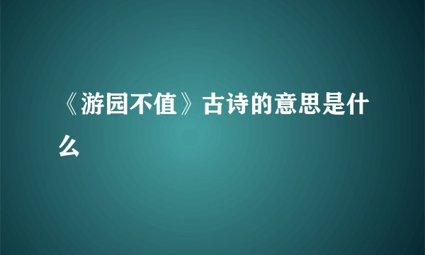 《游园不值》古诗的意思是什么