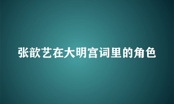 张歆艺在大明宫词里的角色