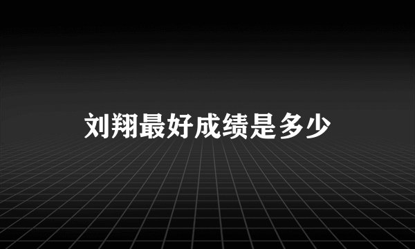 刘翔最好成绩是多少