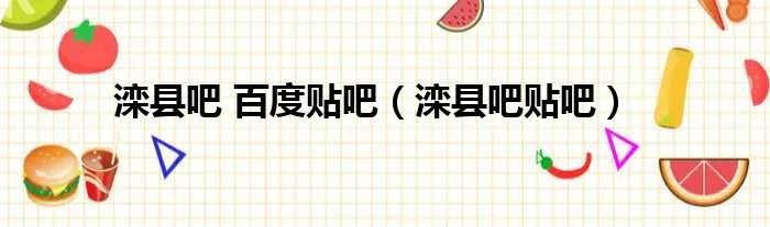 滦县吧 百度贴吧（滦县吧贴吧）