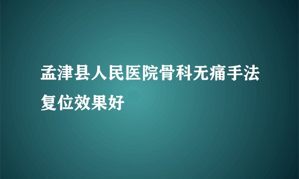 孟津县人民医院骨科无痛手法复位效果好