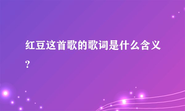 红豆这首歌的歌词是什么含义？