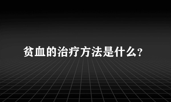 贫血的治疗方法是什么?
