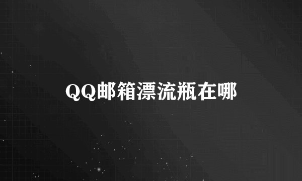 QQ邮箱漂流瓶在哪
