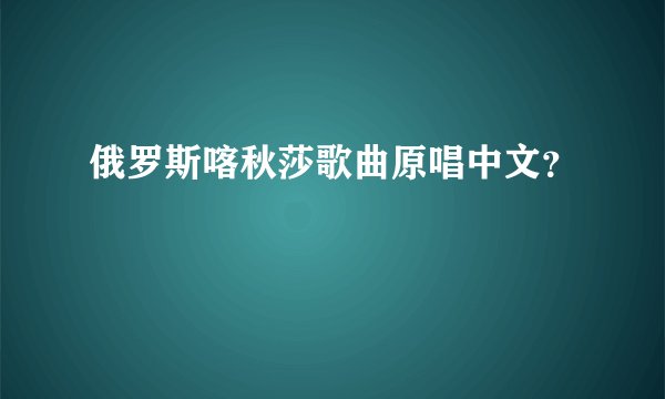 俄罗斯喀秋莎歌曲原唱中文？