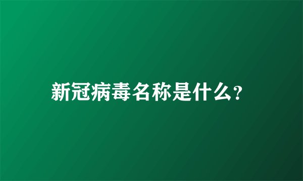 新冠病毒名称是什么？