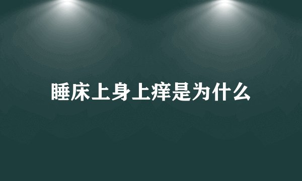 睡床上身上痒是为什么