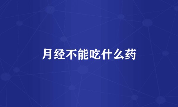 月经不能吃什么药