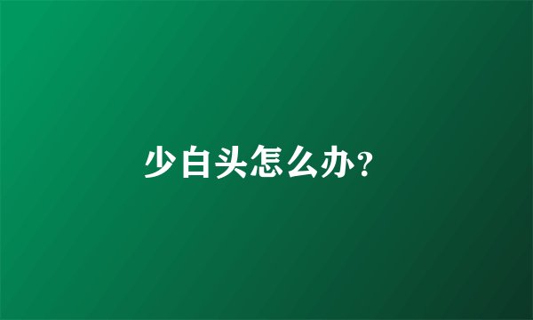 少白头怎么办?