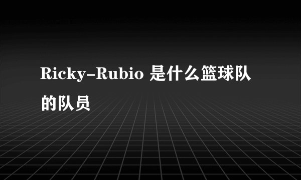 Ricky-Rubio 是什么篮球队的队员
