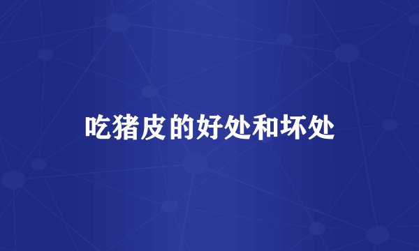 吃猪皮的好处和坏处