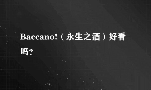 Baccano!（永生之酒）好看吗？