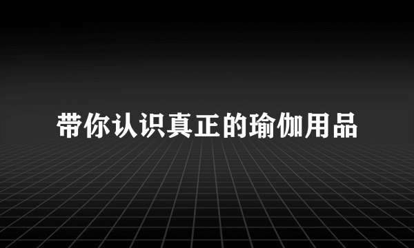 带你认识真正的瑜伽用品