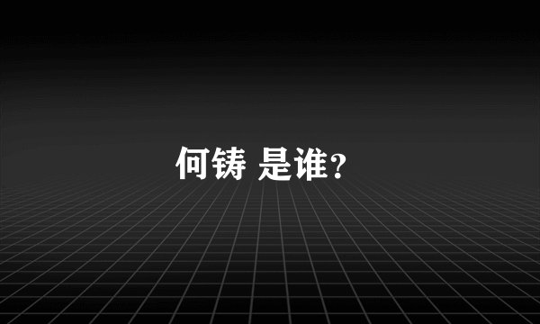 何铸 是谁？