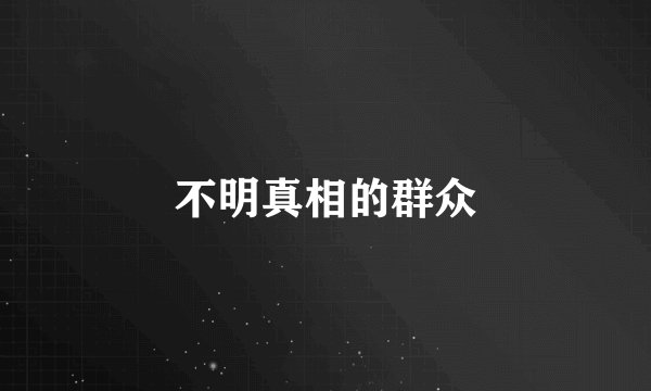 不明真相的群众