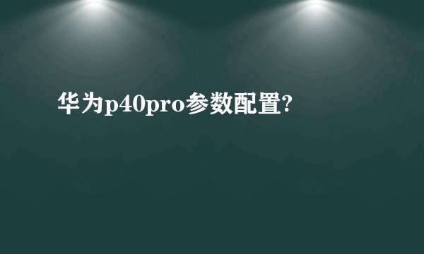 华为p40pro参数配置?