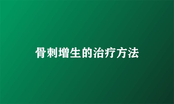 骨刺增生的治疗方法
