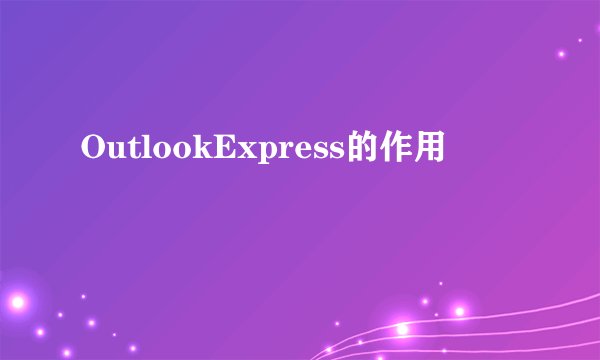 OutlookExpress的作用
