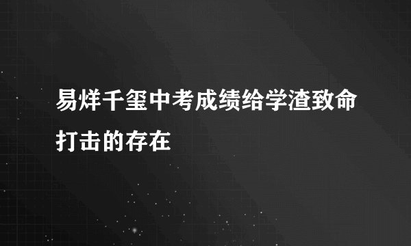 易烊千玺中考成绩给学渣致命打击的存在
