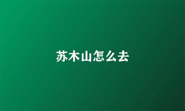 苏木山怎么去