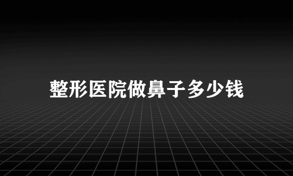 整形医院做鼻子多少钱