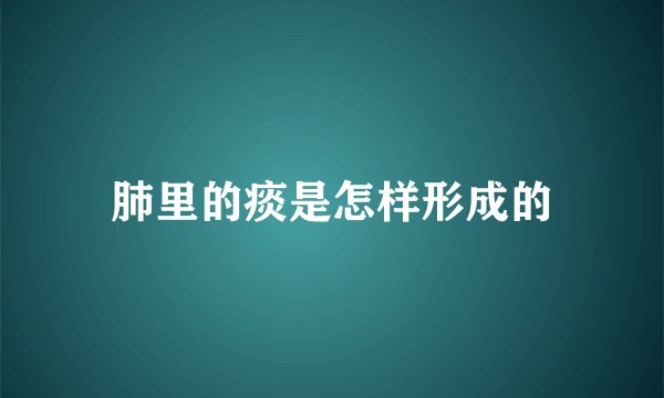 肺里的痰是怎样形成的