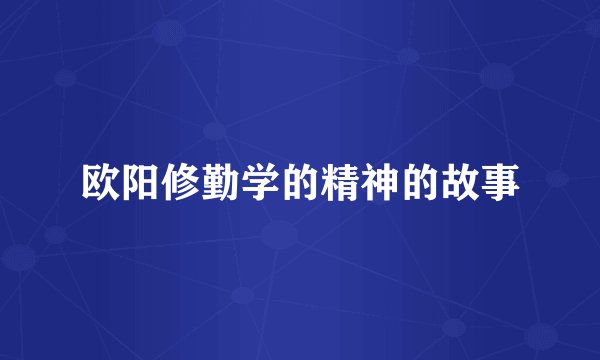欧阳修勤学的精神的故事
