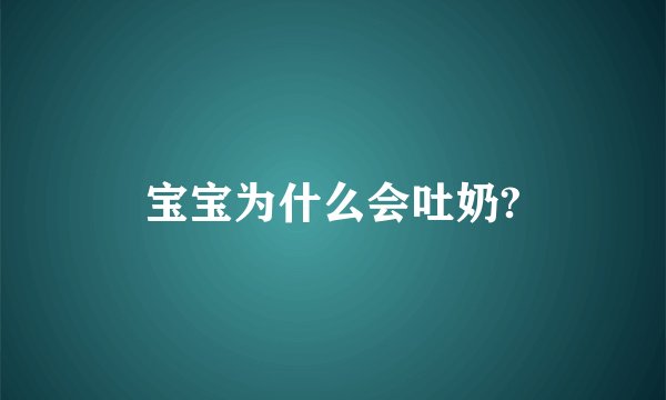 宝宝为什么会吐奶?