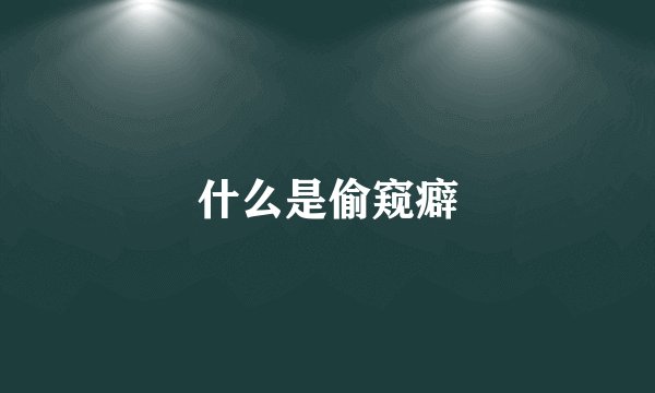 什么是偷窥癖