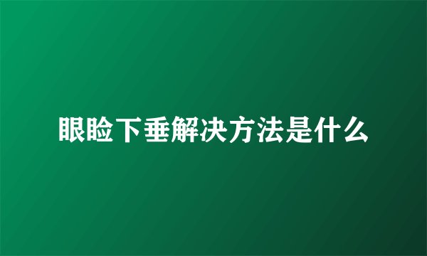眼睑下垂解决方法是什么