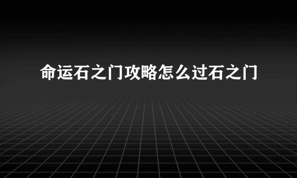 命运石之门攻略怎么过石之门