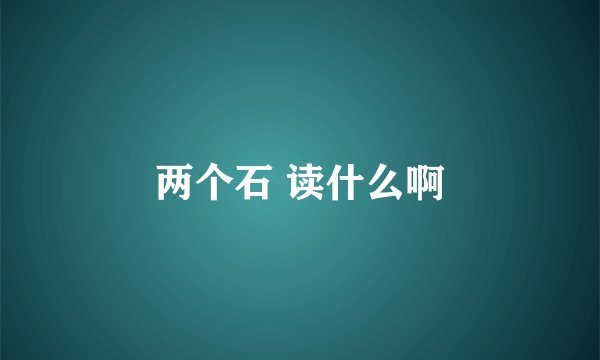 两个石 读什么啊
