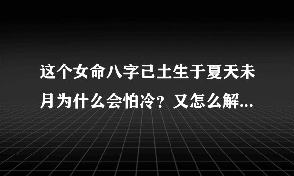 这个女命八字己土生于夏天未月为什么会怕冷？又怎么解释？传统命理调候根本是不对的！