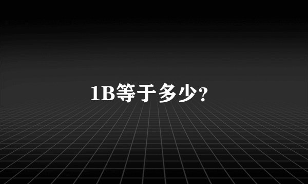 1B等于多少？